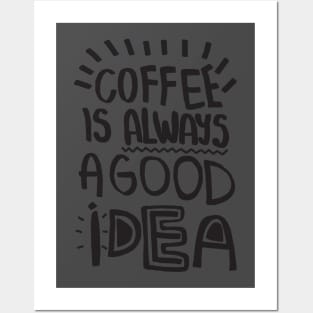 Coffee is Always a good idea Posters and Art